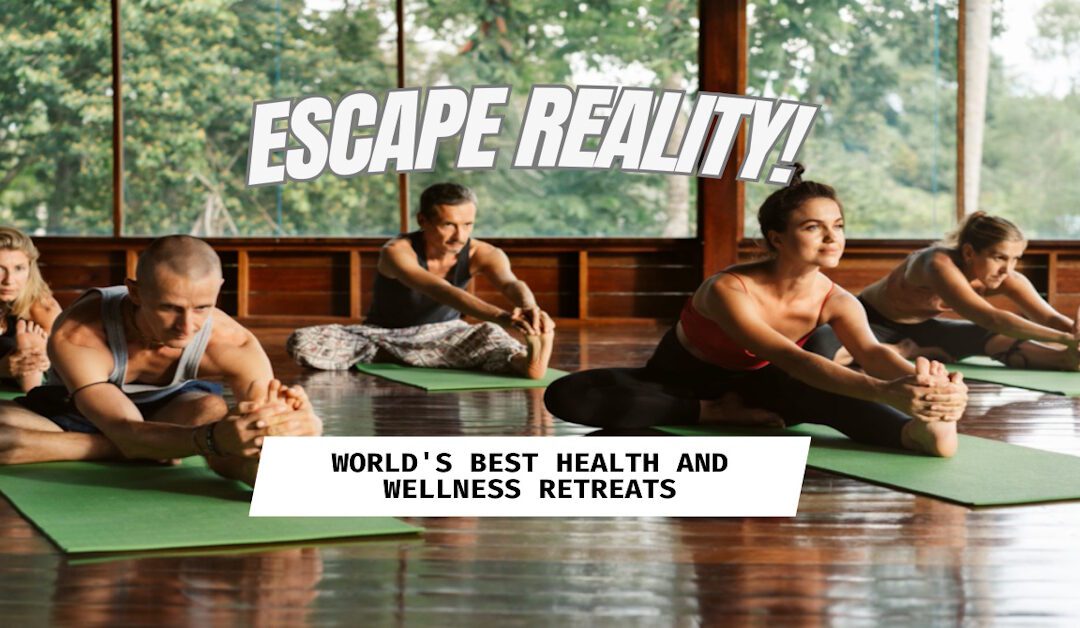 Escape Reality! The Ultimate Guide to the World’s Best Health and Wellness Retreats