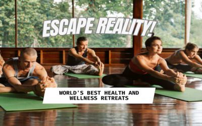 Escape Reality! The Ultimate Guide to the World’s Best Health and Wellness Retreats
