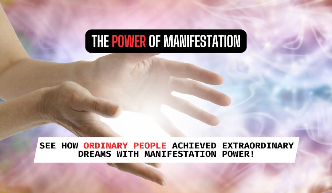 See How Ordinary People Achieved Extraordinary Dreams with Manifestation Power!