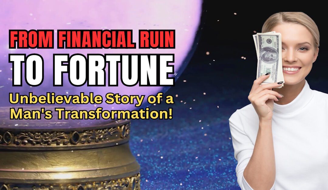 From Financial Ruin to Fortune: Unbelievable Story of a Man’s Transformation!