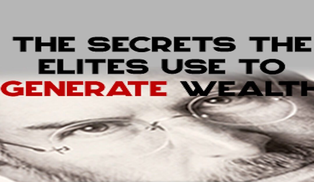 The Secrets The Elites Use to Generate Wealth