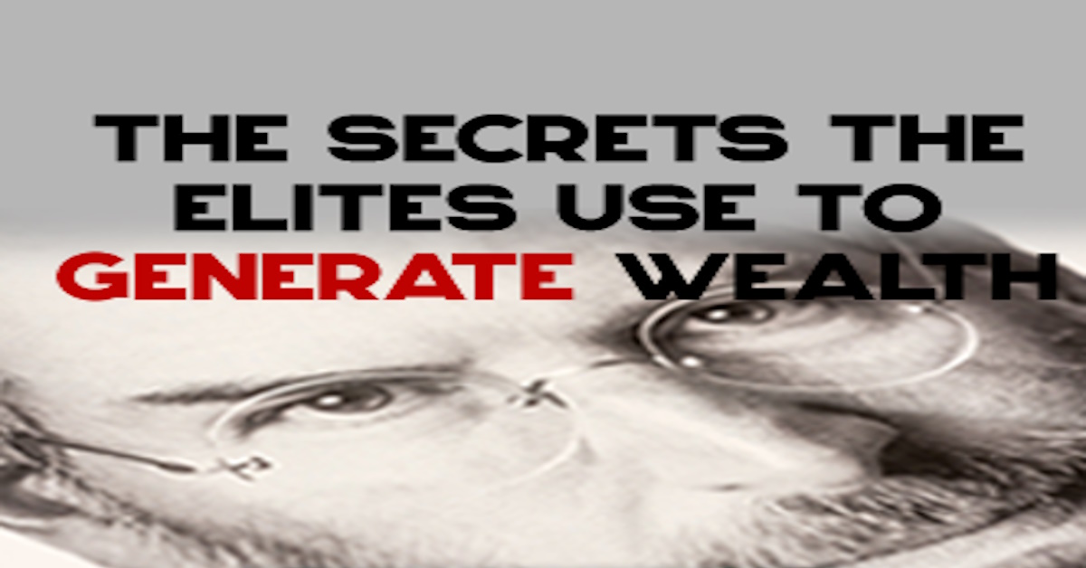 The Secrets The Elites Use to Generate Wealth