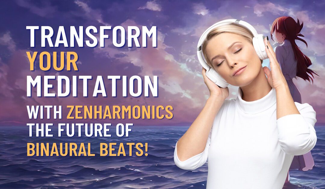 Transform Your Meditation Experience with Zenharmonics: The Future of Binaural Beats!